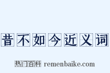 昔不如今近义词是什么意思的图片